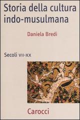 Storia della cultura indo-musulmana. Secoli VII-XX di Daniela Bredi edito da Carocci