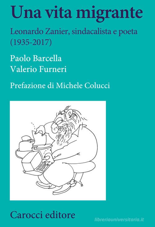 Una vita migrante. Leonardo Zanier, sindacalista e poeta (1935-2017) di Paolo Barcella, Valerio Furneri edito da Carocci