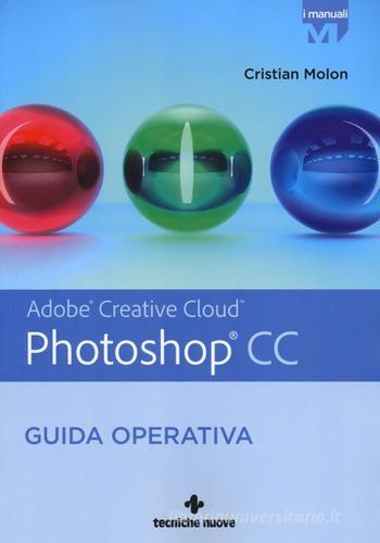 Adobe Photoshop CC. Guida operativa di Cristian Molon edito da Tecniche Nuove