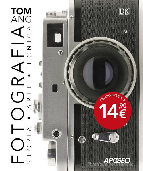 Fotografia. Storia, arte, tecnica di Tom Ang edito da Apogeo