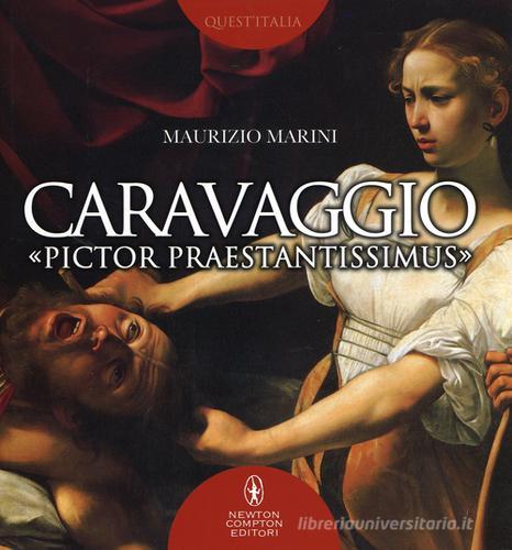 Caravaggio «pictor praestantissimus» di Maurizio Marini edito da Newton Compton