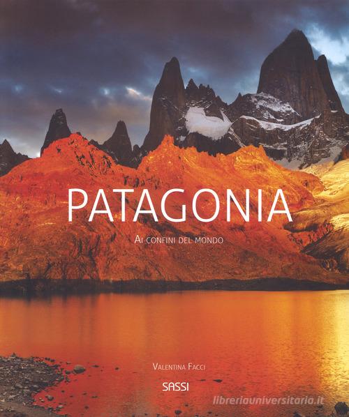 Patagonia. Ai confini del mondo. Nuova ediz. di Valentina Facci edito da Sassi