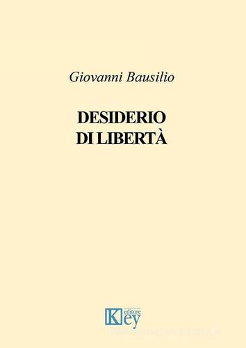 Desiderio di libertà di Giovanni Bausilio edito da Key Editore