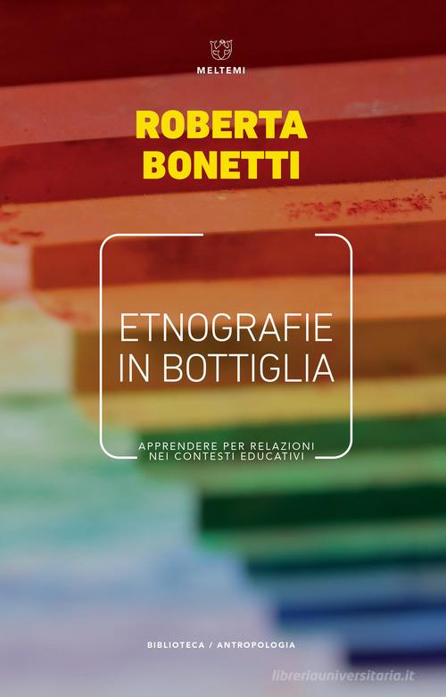 Etnografie in bottiglia. Apprendere per relazioni nei contesti educativi di Roberta Bonetti edito da Meltemi