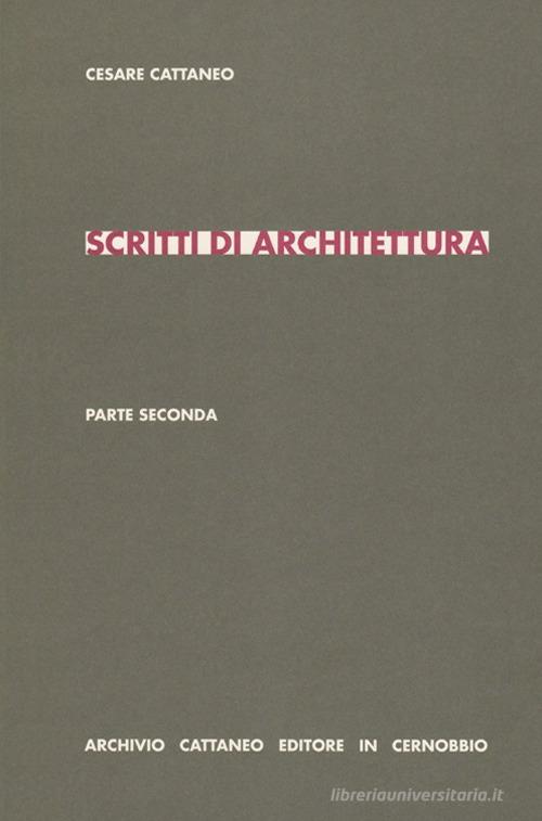 Scritti di architettura. Parte seconda di Cesare Cattaneo edito da Archivio Cattaneo