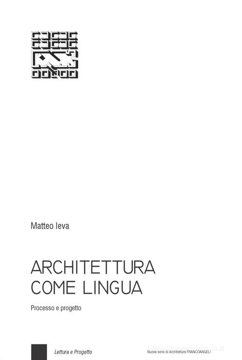 Architettura come lingua. Processo e progetto di Matteo Ieva edito da Franco Angeli
