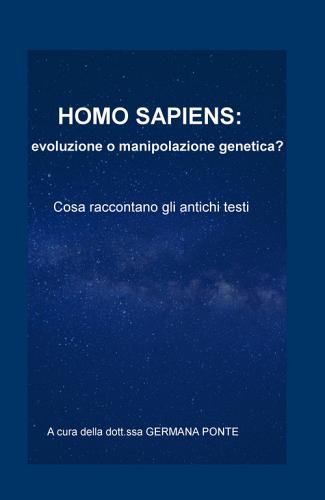 Homo sapiens: evoluzione o manipolazione genetica? Cosa raccontano gli antichi testi di Germana Ponte edito da ilmiolibro self publishing