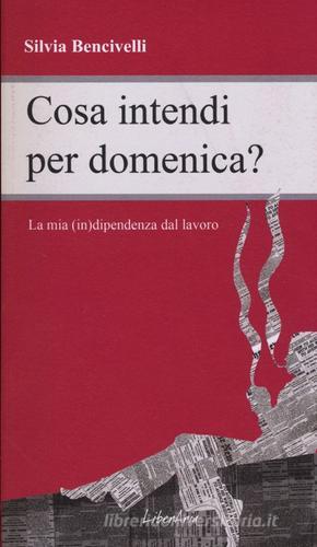 Cosa intendi per domenica? di Silvia Bencivelli edito da LiberAria Editrice