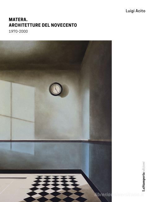 Matera. Architetture del Novecento 1970-2000. Ediz. illustrata di Luigi Acito edito da La Stamperia Liantonio