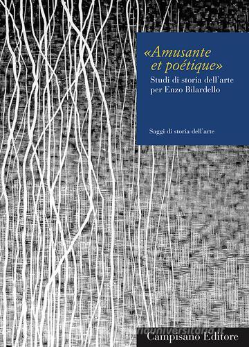 Amusante et poétique. Studi di storia dell'arte per Enzo Bilardello edito da Campisano Editore