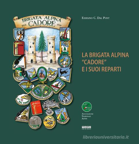 La Brigata Alpina "Cadore" e i suoi reparti di Ezzelino C. Dal Pont edito da Tipografia Piave