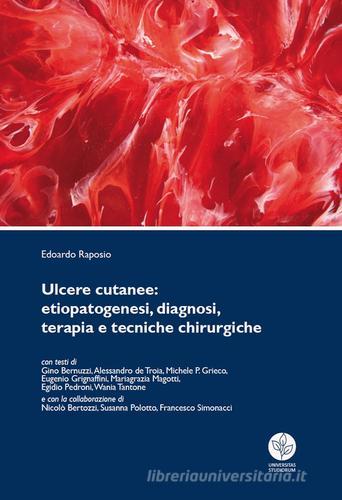 Ulcere cutanee. Etiopatogenesi, diagnosi, terapia e tecniche chirurgiche di Edoardo Raposio edito da Universitas Studiorum