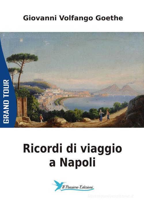 Ricordi di viaggio a Napoli di Johann Wolfgang Goethe edito da Il Pensiero