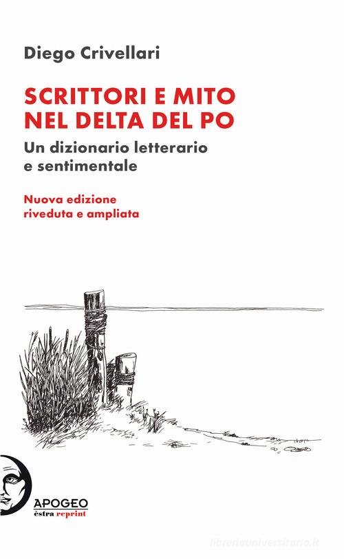 Scrittori e mito nel delta del Po. Un dizionario letterario e sentimentale di Diego Crivellari edito da Apogeo Editore