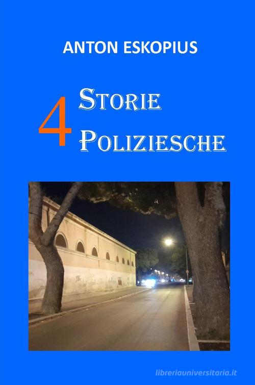 Quattro storie poliziesche di Anton Eskopius edito da Youcanprint