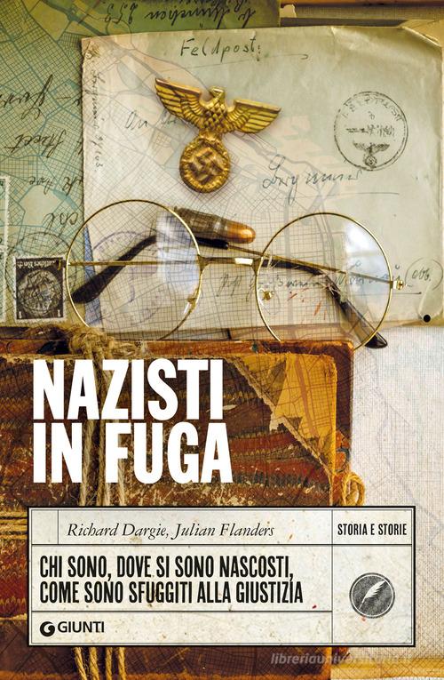 Nazisti in fuga. Chi sono, dove si sono nascosti, come sono sfuggiti alla giustizia di Richard Dargie, Julian Flanders edito da Giunti Editore