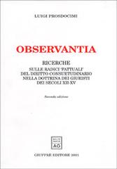 Observantia. Ricerche sulle radici «fattuali» del diritto consuetudinario nella dottrina di giuristi dei secoli XII-XV di Luigi Prosdocimi edito da Giuffrè