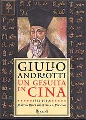 Un gesuita in Cina. 1552-1610: Matteo Ricci dall'Italia a Pechino di Giulio Andreotti edito da Rizzoli