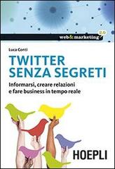 Twitter senza segreti. Informarsi, creare relazioni e fare business in tempo reale di Luca Conti edito da Hoepli