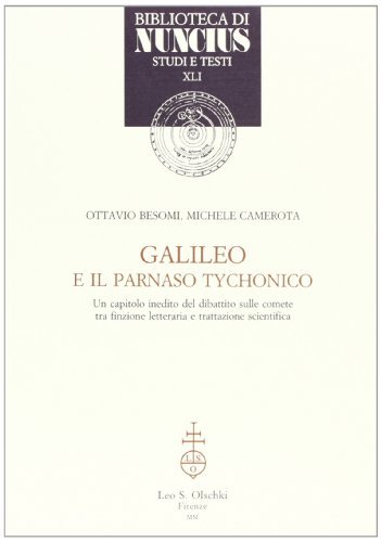 Galileo e il Parnaso Tychonico. Un capitolo inedito del dibattito sulle comete tra finzione letteraria e trattazione scientifica di Ottavio Besomi, Michele Camerota edito da Olschki