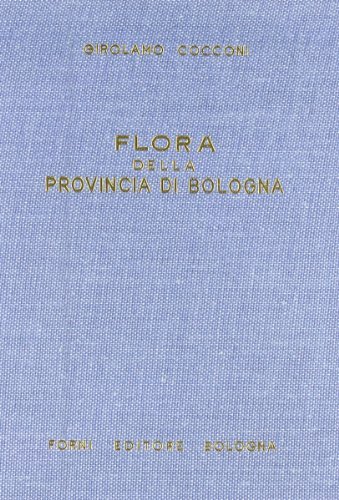 Flora della provincia di Bologna (rist. anast. Bologna, 1883) di Gerolamo Cocconi edito da Forni