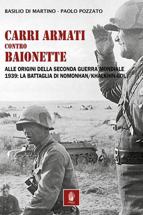 Carri armati contro baionette. Alle origini della Seconda Guerra Mondiale. 1939: la battaglia di Nomonhan/Khalkhin-Gol di Basilio Di Martino, Paolo Pozzato edito da Itinera Progetti