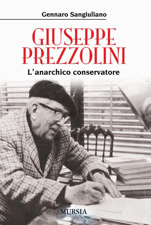 Giuseppe Prezzolini. L'anarchico conservatore di Gennaro Sangiuliano edito da Ugo Mursia Editore