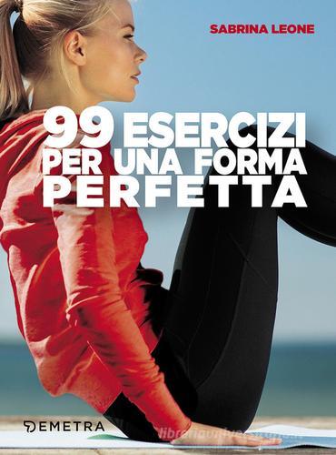 99 esercizi per una forma perfetta di Sabrina Leone edito da Demetra