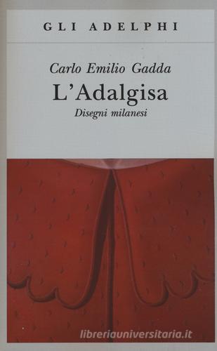L' Adalgisa. Disegni milanesi di Carlo Emilio Gadda edito da Adelphi