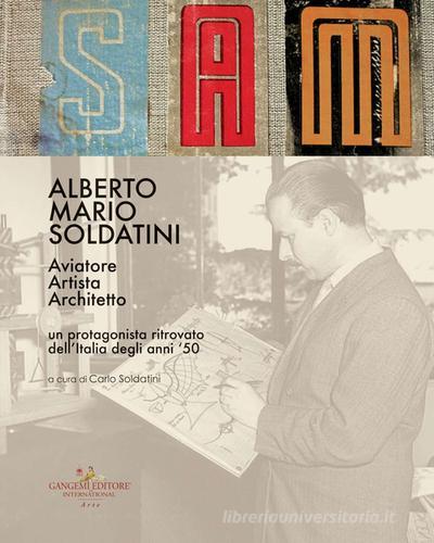 Alberto Mario Soldatini. Aviatore, artista, architetto. Un protagonista ritrovato dell'Italia degli anni '50 edito da Gangemi Editore