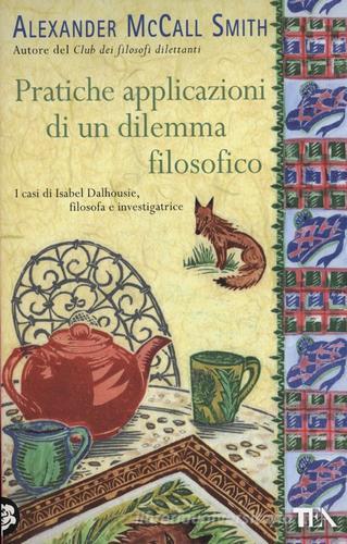 Pratiche applicazioni di un dilemma filosofico di Alexander McCall Smith edito da TEA