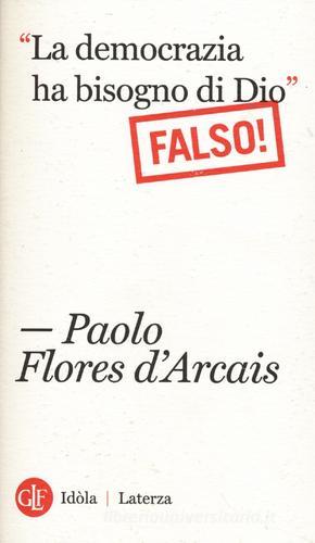 «La democrazia ha bisogno di Dio» (Falso!) di Paolo Flores D'Arcais edito da Laterza