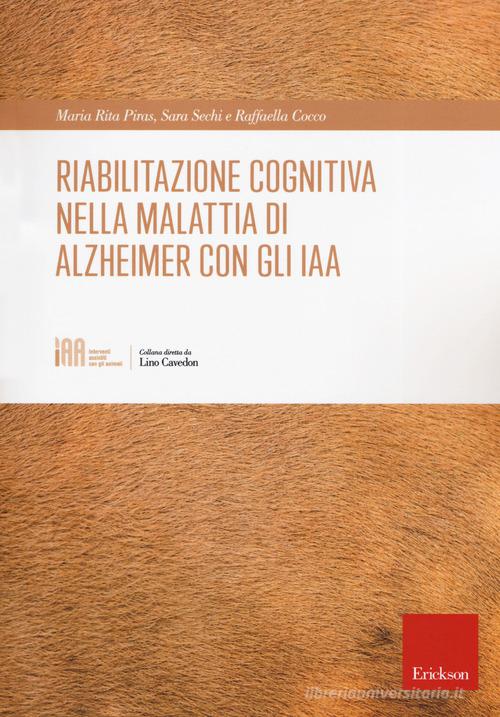 Riabilitazione cognitiva nella malattia di Alzheimer con IAA di Maria Rita Piras, Sara Sechi, Raffaella Cocco edito da Erickson