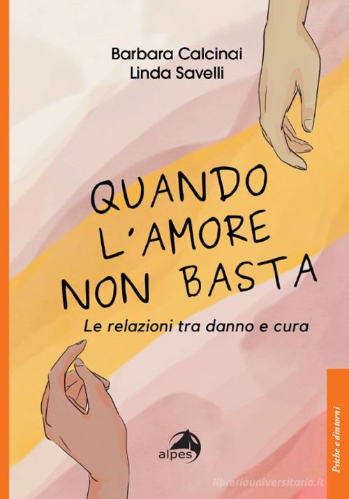 Quando l'amore non basta. Le relazioni tra danno e cura di Barbara Calcinai, Linda Savelli edito da Alpes Italia