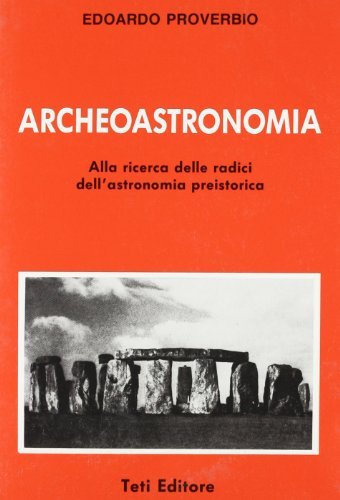 Archeoastronomia. Alle radici dell'astronomia preistorica di Edoardo Proverbio edito da Teti