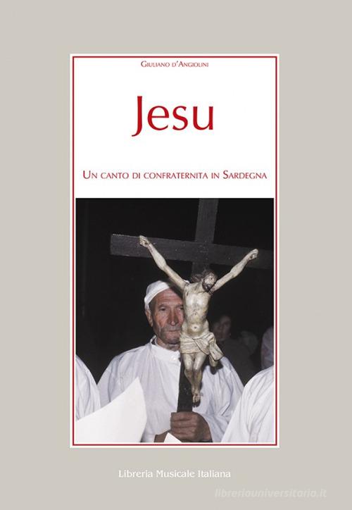 Jesu. Un canto di confraternita in Sardegna di Giuliano D'Angiolini edito da LIM