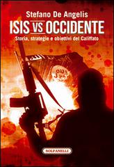 Isis vs Occidente. Storia, strategie e obiettivi del Califfato di Stefano De Angelis edito da Solfanelli