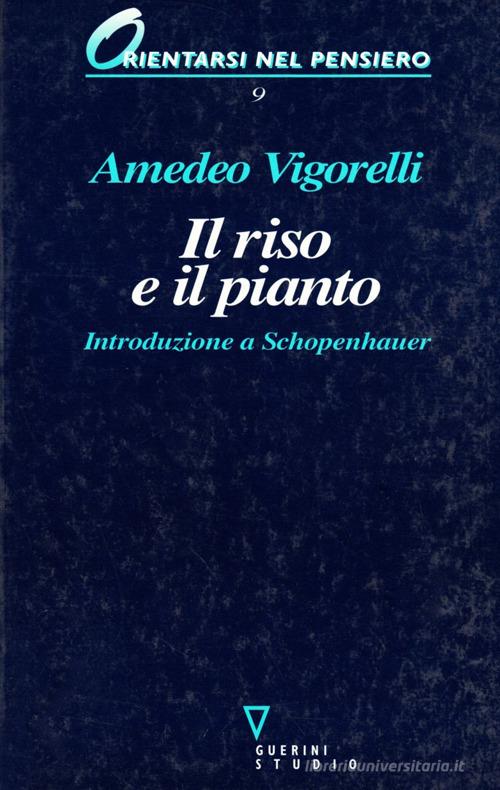 Il riso e il pianto. Introduzione a Schopenhauer di Amedeo Vigorelli edito da Guerini e Associati
