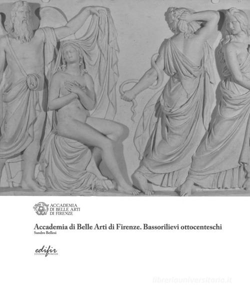 Accademia di Belle Arti di Firenze. Bassorilievi ottocenteschi di Sandro Bellesi edito da EDIFIR
