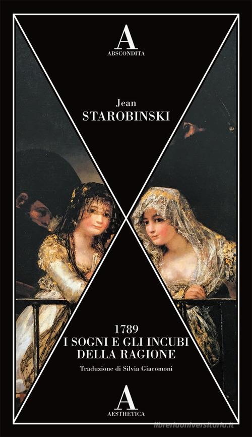 1789, i sogni e gli incubi della ragione di Jean Starobinski edito da Abscondita