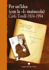 Per un'idea (con la «I» maiuscola). Carlo Torelli 1904-1994 edito da Compagnia della Rocca