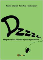 Dzzzzz... Reagire alla vita secondo la propria personalità di Rosanna Cattarossi, Paola Rossi, Cristina Zanzaro edito da Youcanprint