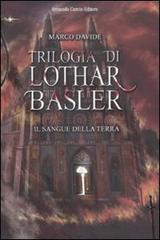 Il sangue della terra. Trilogia di Lothar Basler di Marco Davide edito da Curcio