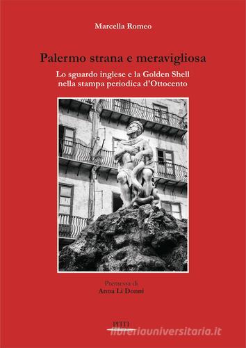 Palermo strana e meravigliosa. Lo sguardo inglese e la Golden Shell nella stampa periodica d'Ottocento di Marcella Romeo edito da Pitti Edizioni