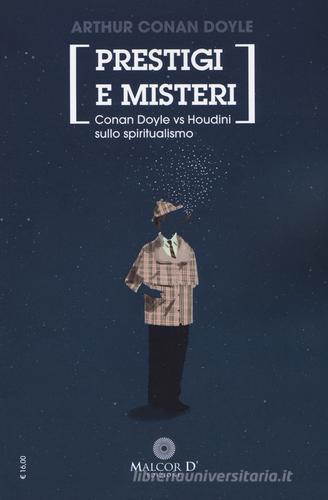 Prestigi e misteri. Conan Doyle vs Houdini sullo spiritualismo. Nuova ediz. di Arthur Conan Doyle, Harry Houdini edito da Malcor D'