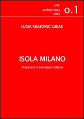 Isola Milano. Disegnare il paesaggio urbano di Lucia Krasovec edito da Cendon Libri