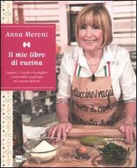 Il mio libro di cucina. I segreti, i trucchi e le migliori ricette della casalinga più amata della tv di Anna Moroni edito da Rizzoli