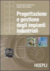 Progettazione e gestione degli impianti industriali di Domenico Falcone, Fabio De Felice edito da Hoepli