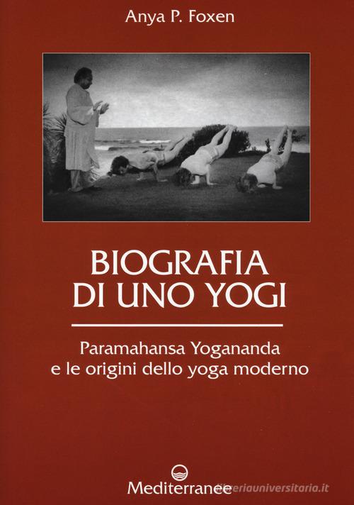 Biografia di uno yogi. Paramahansa Yogananda e le origini dello yoga moderno di Anya P. Foxen edito da Edizioni Mediterranee
