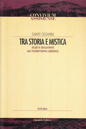 Tra storia e mistica. Studi e documenti sul modernismo cattolico di Dante Cesarini edito da Cittadella